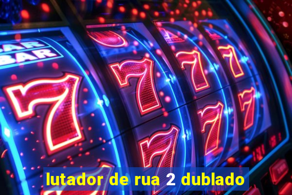 lutador de rua 2 dublado